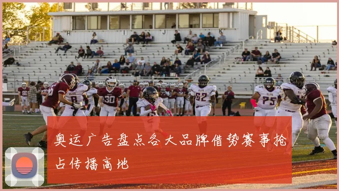 奥运广告盘点各大品牌借势赛事抢占传播高地