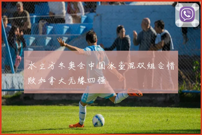 水立方冬奥会中国冰壶混双组合惜败加拿大无缘四强