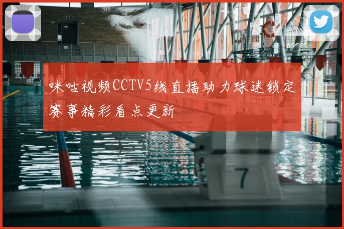 咪咕视频CCTV5线直播助力球迷锁定赛事精彩看点更新