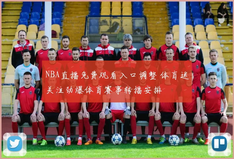 NBA直播免费观看入口调整 体育迷关注劲爆体育赛事转播安排