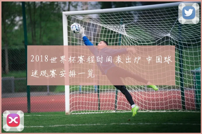 2018世界杯赛程时间表出炉 中国球迷观赛安排一览